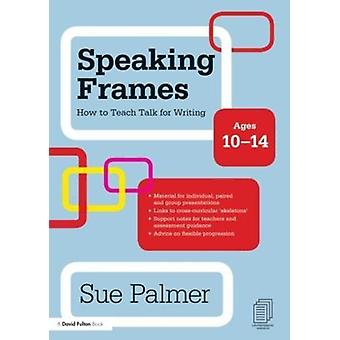 Speaking Frames How To Teach Talk For Writing Ages 10-14 - Sue Palmer