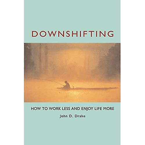 Downshifting: How to Work Less and Enjoy Life More