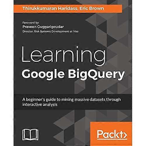 Learning Google BigQuery: A beginner's guide to mining massive datasets through interactive analysis