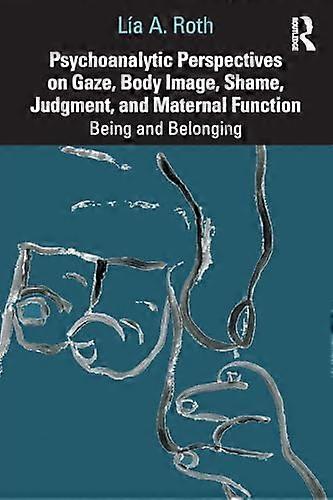 Psychoanalytic Perspectives on Gaze Body Image Shame Judgment and Maternal Function: Being and Belonging