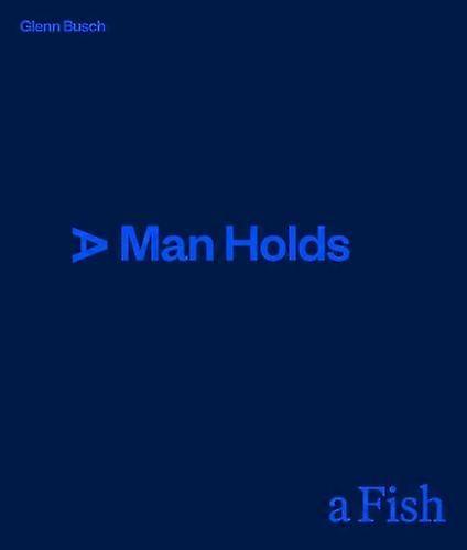 A Man Holds A Fish by Glenn Busch Hardback Book