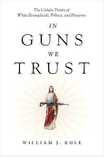 In Guns We Trust by William J. Kole Hardback Book