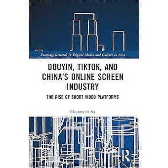 Douyin, TikTok och Kinas online-skärmindustri: Uppkomsten av kortvideoplattformar (Routledge Research in Digital Media and Culture in Asia)