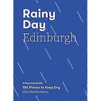 Rainy Day Edinburgh: Ein praktischer Leitfaden: 100 Orte, an denen man sich trocken halten sollte