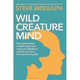 Wild Creature Mind: Det neurovetenskapliga genombrottet som hjälper dig att omvandla ångest och leva ett våldsamt och kärleksfullt liv