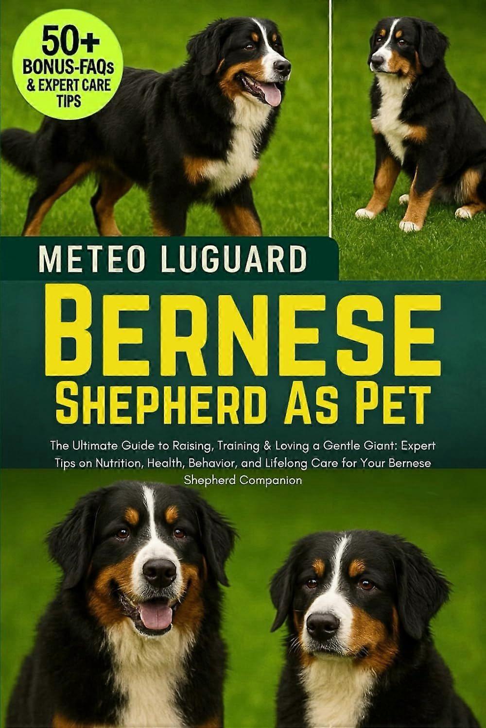 Bernese shepherd as pet the ultimate guide to raising, training loving a gentle giant expert tips on nutrition, health, behavior, and lifelong care fo
