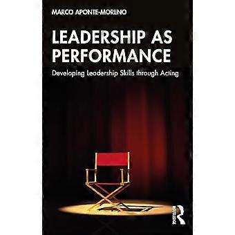 Leadership as Performance Developing Leadership Skills through Acting