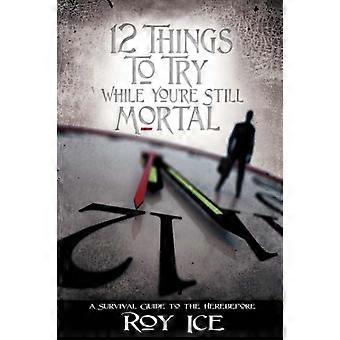 12 Things To Try While You're Still Mortala Survival Guide To The Herebefore - Roy Ice - Hardcover - en Book