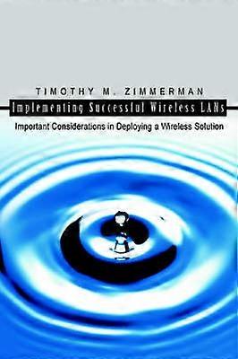Implementing Successful Wireless LANs Important Considerations in Deploying a Wireless Solution