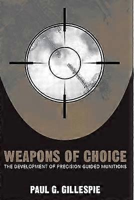 Weapons of Choice - The Development of Precision Guided Munitions