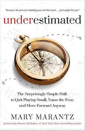 Underestimated: The Surprisingly Simple Shift to Quit Playing Small Name the Fear and Move Forward Anyway