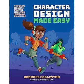 Character Design Made Easy A Complete Course to Creating Iconic and Memorable Characters