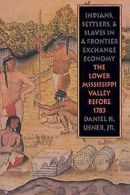 Indians Settlers and Slaves in a Frontier Exch - The Lower Mississippi Valley Before 1783