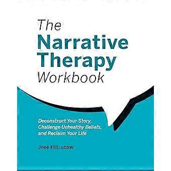 The Narrative Therapy Workbook: Deconstruct Your Story, Challenge Unhealthy Beliefs, and Reclaim Your Life