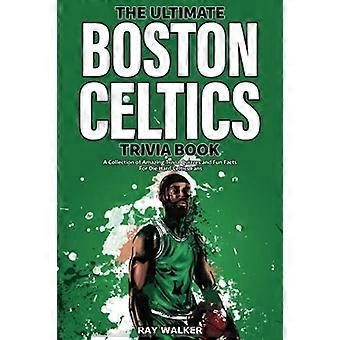 Den ultimata Boston Celtics Trivia boken: En samling fantastiska Trivia frågesporter och roliga fakta för inbitna Celtics-fans!