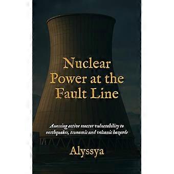 Nuclear Power at the Fault Line: Assessing Active Reactor Vulnerability to Earthquakes, Tsunamis and Volcanic Hazards