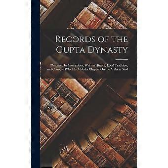 Records of the gupta dynasty illustrated by inscriptions, written history, local tradition, and coins to which is added a chapter on the arabs in sind