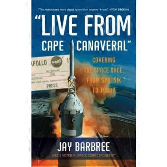 Live From Cape Canaveral Covering The Space Race From Sputnik To Today
