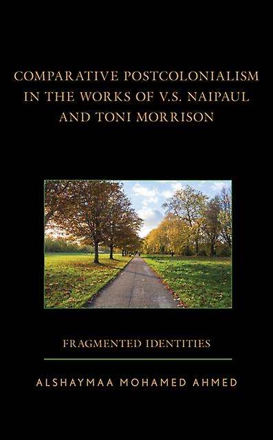 Comparative Postcolonialism In The Works Of V.s. Naipaul And Toni Morrison by Alshaymaa Mohamed Ahmed Paperback Book