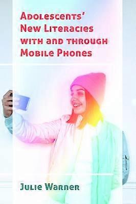 Adolescents' New Literacies with and through Mobile Phones