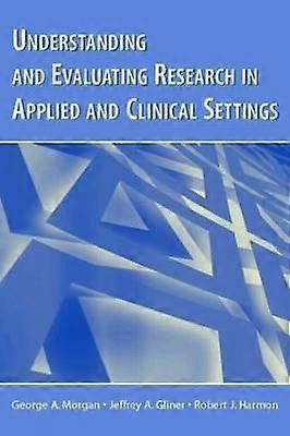 Understanding and Evaluating Research in Applied and Clinical Settings