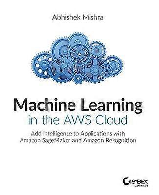 Machine Learning in the AWS Cloud