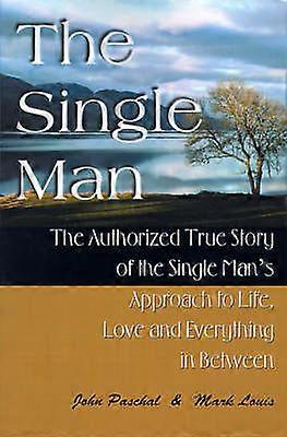 The Single Man The Authorized True Story of the Single Man's Approach to Life Love and Everything in Between