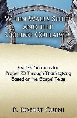 When Walls Shift and the Ceiling Collapses Gospel Sermons for Proper 23 Through Thanksgiving Cycle C