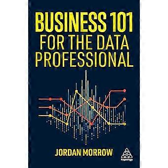 Business 101 for the Data Professional What You Need to Know to Succeed in Business