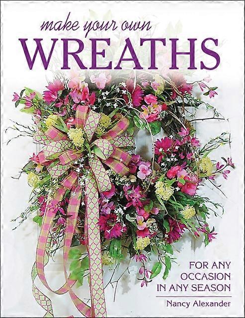 Make Your Own Wreaths For Any Occasion In Any Season by Nancy Alexander Paperback Book