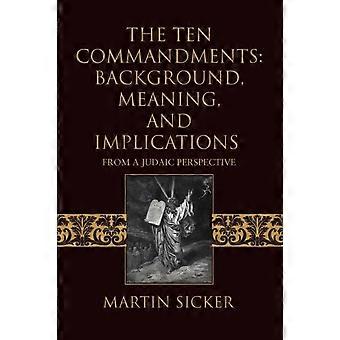 The Ten Commandments Background Meaning And Implications From A Judaic Per - Martin Sicker - Paperback - en Book