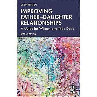 Improving Father-daughter Relationships A Guide For Women And Their Dads - Linda Nielsen