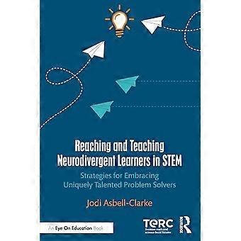 Reaching and Teaching Neurodivergent Learners in STEM: Strategies for Embracing Uniquely Talented Problem Solvers