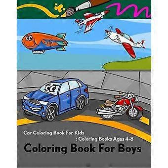 Libro para colorear para niños: Libro para colorear de coches para niños: Libros para colorear de 4 a 8 años: Libro para colorear de camiones, barcos, aviones, trenes, helicópteros, globos y motocicletas.