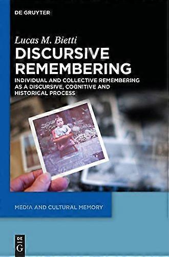 Discursive Remembering Individual and Collective Remembering as a Discursive Cognitive and Historical Process