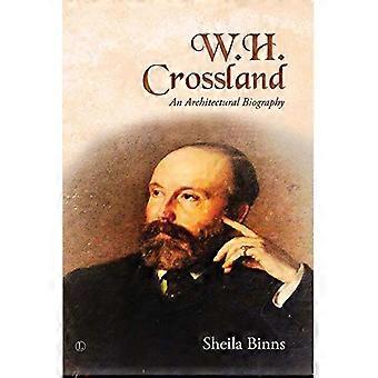W. H. Crossland An Architectural Biography