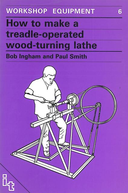 How To Make A Treadleoperated Woodturning Lathe by Bob Ingham Paperback Book
