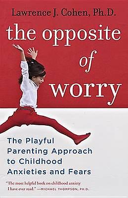 The Opposite Of Worry by Cohen & Lawrence J. & Ph.D. Paperback Book