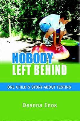 NOBODY LEFT BEHIND ONE CHILD'S STORY ABOUT TESTING