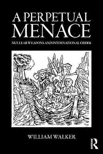 A Perpetual Menace: Nuclear Weapons and International Order