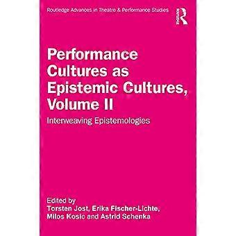 Performance Cultures as Epistemic Cultures Volume II Interweaving Epistemologies