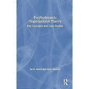 Psychodynamic Organisational Theory Key Concepts and Case Studies