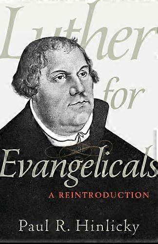 Luther for Evangelicals A Reintroduction