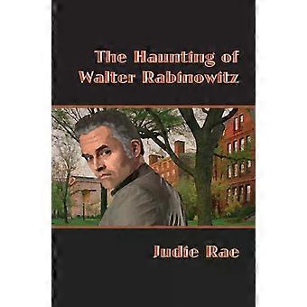 The Haunting Of Walter Rabinowitz - Judie Rae