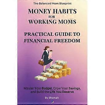 Habitudes financières des mamans qui travaillent : Guide pour gérer son budget et atteindre l’indépendance financière : Maîtrisez votre budget, économisez plus et construisez la vie dont vous rêvez (The Balan
