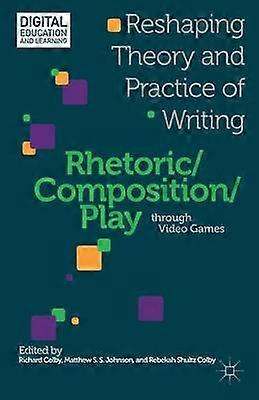 Rhetoric/Composition/Play through Video Games
