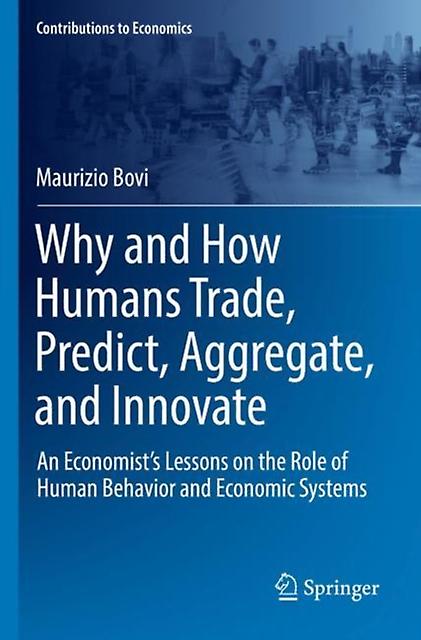 Why And How Humans Trade Predict Aggregate And Innovate by Maurizio Bovi Paperback