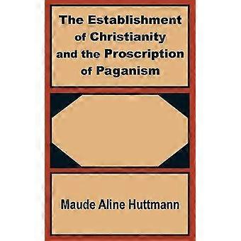 Establishment of Christianity and the Proscription of Paganism The