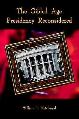 The Gilded Age Presidency Reconsidered