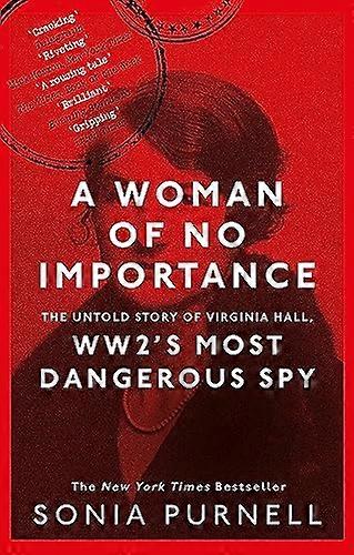 A Woman of No Importance: The Untold Story of Virginia Hall WWIIs Most Dangerous Spy